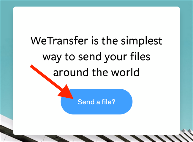 Toca "¿Enviar un archivo?"  en el sitio web de WeTransfer.