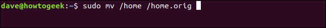 sudo mv / home /home.orig en una ventana de terminal